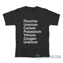 Fluorine Uranium Carbon Potassium Yttrium Oxygen Uranium T-Shirt