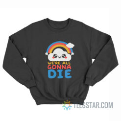 Happy Cloud We Are All Going To Die Sweatshirt