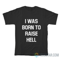 I Was Born To Raise Hell T-Shirt