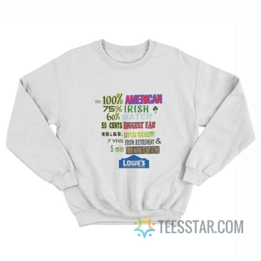 I'm 100% American 75% Irish 60% Water Lowe's Home Sweatshirt