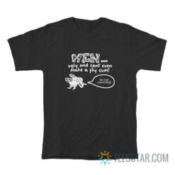 Men Ugly And Cant Even Make A Fly Cum I'm Not Cumming T-Shirt