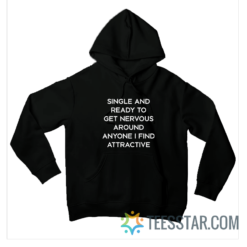 Single And Ready To Get Nervous Around Anyone I Find Attractive Hoodie