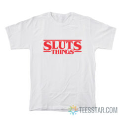 Sluts Things Stranger Things Parody T-Shirt