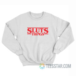 Sluts Things Stranger Things Parody Sweatshirt