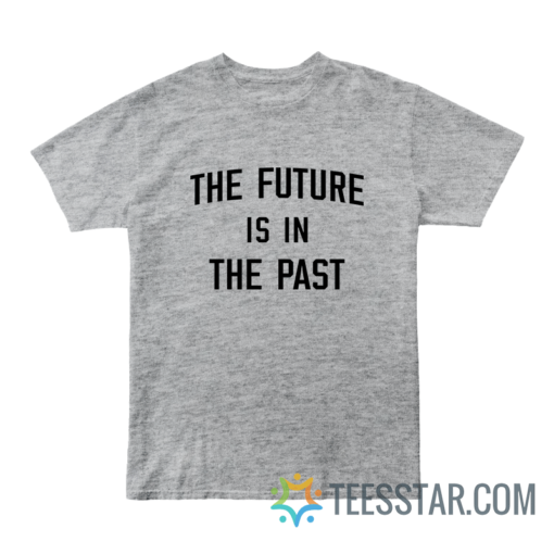 The Future Is In The Past T-Shirt