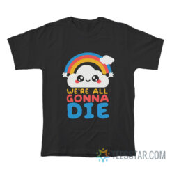 Happy Cloud We Are All Going To Die T-Shirt