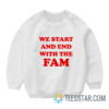 We Start And End With The Fam Sweatshirt