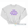 Bad Choices Make Good Stories Sweatshirt