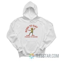 Born To Slay Forced To Work Hoodie