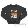 Cum In My Ass Sweatshirt