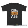 Cum In My Ass T-Shirt