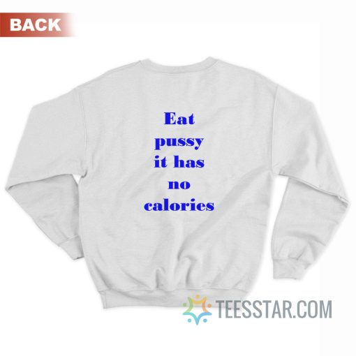 Eat Pussy It Has No Calories Sweatshirt