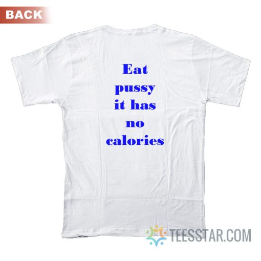 Eat Pussy It Has No Calories T-Shirt