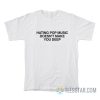 Hating Pop Music Doesn’t Make You Deep T-Shirt