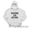 Inspire Or Retire Hoodie