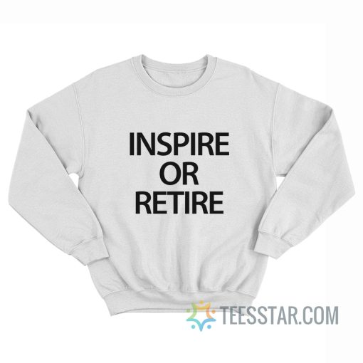 Inspire Or Retire Sweatshirt