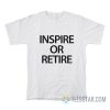 Inspire Or Retire T-Shirt