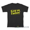 Keep On Fuckin T-Shirt