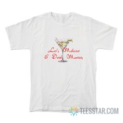 Let’s Makeout And Drink Martinis T-Shirt