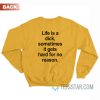 Life Is a Dick Sometimes It Gets Hard For No Reason Sweatshirt