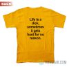 Life Is a Dick Sometimes It Gets Hard For No Reason T-Shirt
