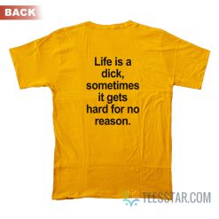 Life Is a Dick Sometimes It Gets Hard For No Reason T-Shirt