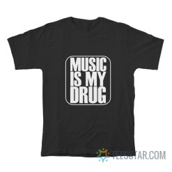 Music Is My Drug T-Shirt