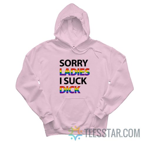 Sorry Ladies I Suck Dick Hoodie