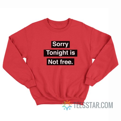 Sorry Tonight Is Not Free Sweatshirt