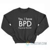 Yes I Have BPD Big Pussy Disorder Sweatshirt