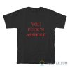 You Fuck'n Asshole T-Shirt