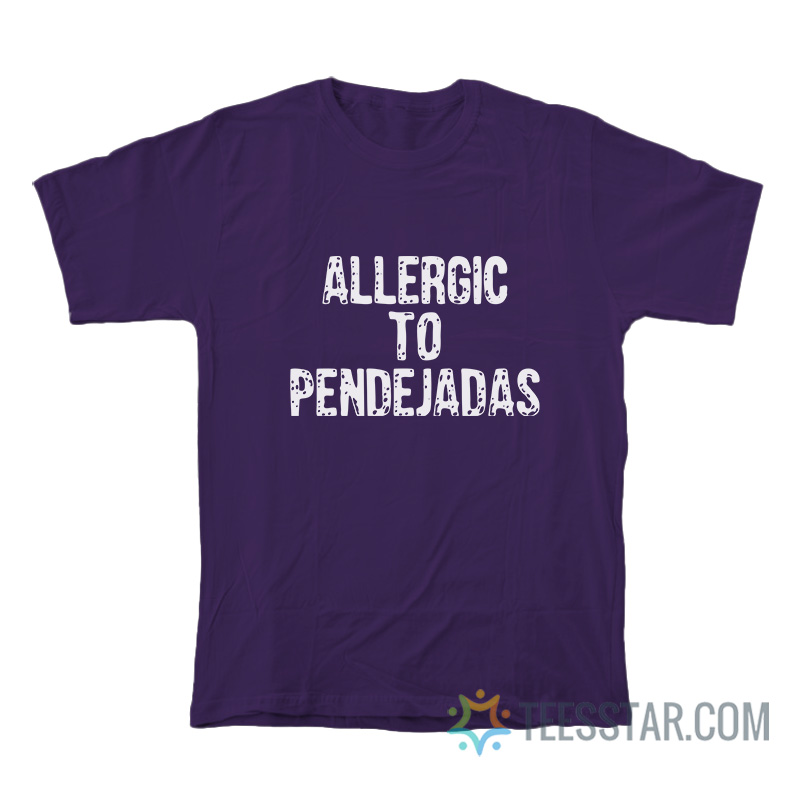 Allergic To Pendejadas T-Shirt