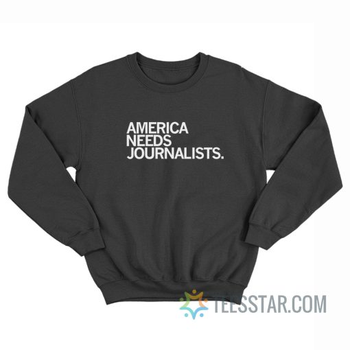 America Needs Journalists Sweatshirt