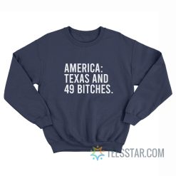 America Texas And 49 Bitches Sweatshirt