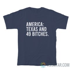 America Texas And 49 Bitches T-Shirt