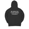 Be Addicted To Bettering Yourself Hoodie