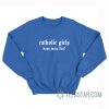 Catholic Girls Have More Fun Sweatshirt