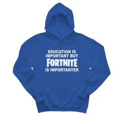 Education Is Important But Fortnite Is Importanter Hoodie