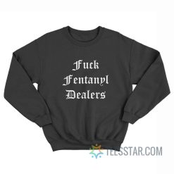 Fuck Fentanyl Dealers Sweatshirt