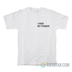 I Hide My Power T-Shirt