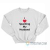 I Love Spanking My Husband Sweatshirt