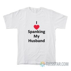 I Love Spanking My Husband T-Shirt