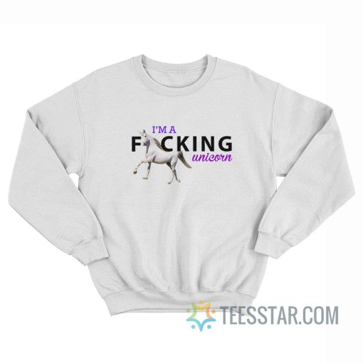 I'm A Fucking Unicorn Sweatshirt