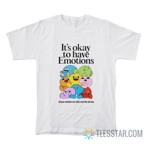 It's Okay To Have Emotions T-Shirt