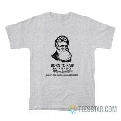 John Brown Born To Raid South Is A Fuck Free Em All 1859 T-Shirt