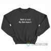 Meth Is Cool My Dad Does It Sweatshirt