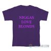 Niggas Love Blonds T-Shirt