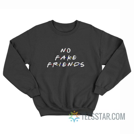 No Fake Friends The Friends Sweatshirt