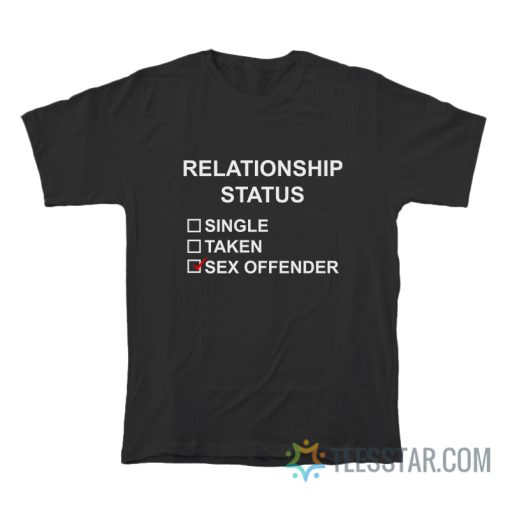 Relationship Status Single Taken Sex Offended T-Shirt