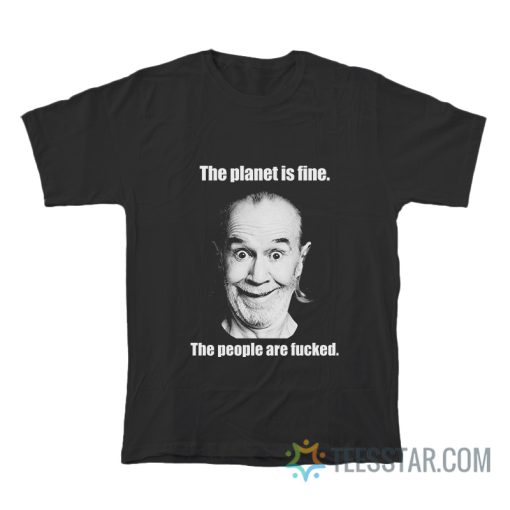 The Planet Is Fine The People Are Fucked T-Shirt